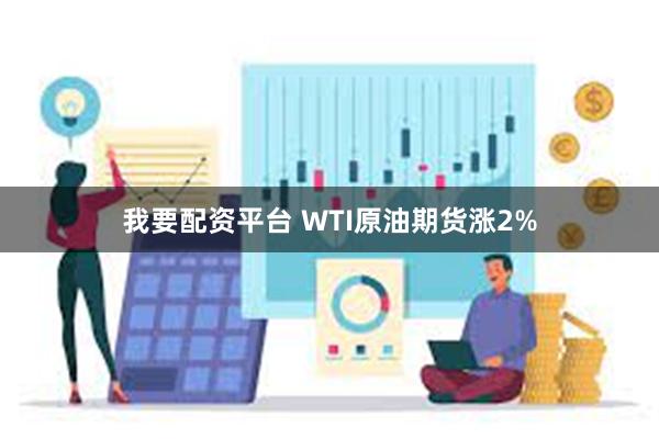 我要配资平台 WTI原油期货涨2%