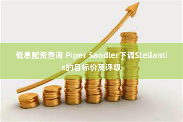低息配资查询 Piper Sandler下调Stellantis的目标价及评级
