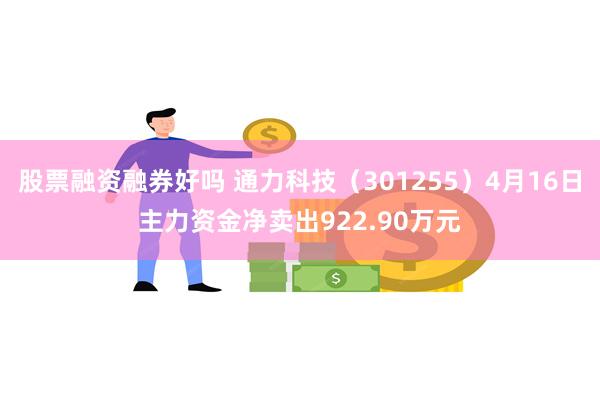股票融资融券好吗 通力科技（301255）4月16日主力资金净卖出922.90万元